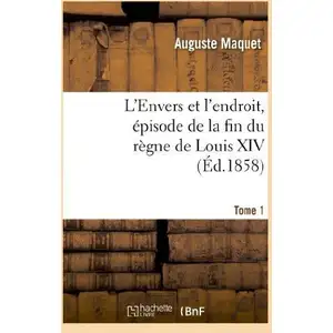 L'envers Et L'endroit, Épisode De La Fin Du Règne De Louis Xiv - Tome 1