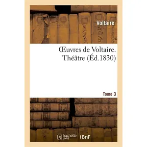 Oeuvres de Voltaire Tome 3. Théâtre. T. 2