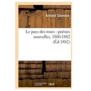 Le pays des roses : poésies nouvelles, 1880-1882