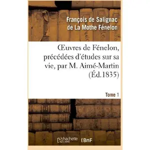 Oeuvres de Fénelon, précédées d'études sur sa vie, par M. Aimé-Martin. Tome 1