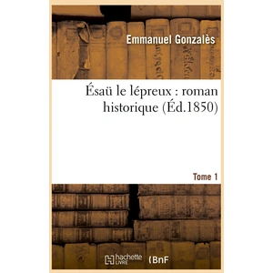 Ésaü Le Lépreux : Roman Historique - Tome 1