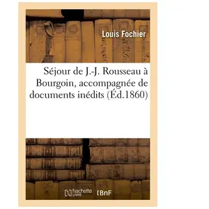 Séjour De J.-J. Rousseau À Bourgoin, Accompagnée De Documents Inédits pas cher