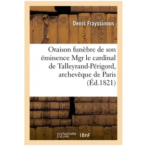 Oraison Funèbre De Son Éminence Mgr Le Cardinal De Talleyrand-Périgord, Archevêque De Paris