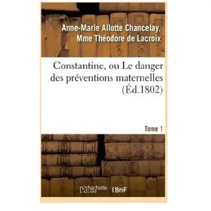 Constantine, Ou Le Danger Des Préventions Maternelles - Tome 1