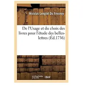 De L'usage Et Du Choix Des Livres Pour L'Ã©tude Des Belles-Lettres