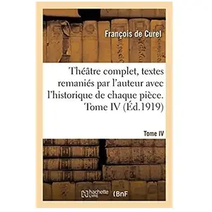 Théâtre Complet, Textes Remaniés Par L'auteur Avec L'historique De Chaque Pièce - Tome Iv