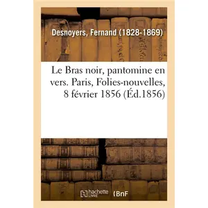 Le Bras Noir, Pantomine En Vers - Paris, Folies-Nouvelles, 8 Février 1856