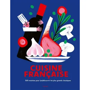 Cuisine Française - 500 Recettes Pour (Re)Découvrir Les Plus Grands Classiques pas cher