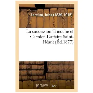 La succession Tricoche et Cacolet. L'affaire Saint-Héant pas cher