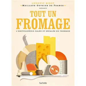 Hachette Pratique Tout Un Fromage - L'encyclopédie Calée Et Décalée Du Fromage pas cher