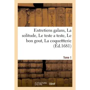 Entretiens Galans, La Solitude, Le Teste A Teste, Le Bon Gout, La Coquettterie Tome 1