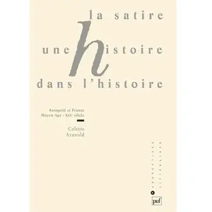 La Satire, Une Histoire Dans L'histoire - Antiquité Et France, Moyen Age-Xixe Siècle
