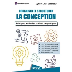 Afnor Organiser et structurer la conception: Principes, méthodes, outils et cas pratiques pas cher