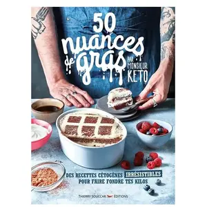 Thierry Souccar Editions 50 Nuances de gras: Des recettes cétogènes irrésistibles pour faire fondre tes kilos pas cher