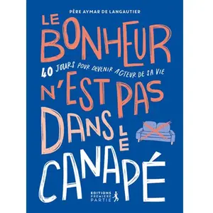Premiere Partie Eds Le bonheur n’est pas dans le canapé: 40 jours pour marcher dans les pas du Christ pas cher