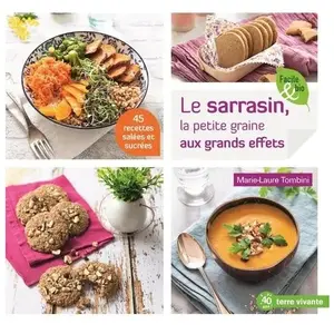 Terre Vivante Le sarrazin, la petite graine aux grands effets: 45 recettes salées et sucrées pas cher