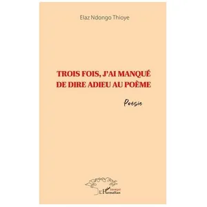 Editions L'Harmattan Trois Fois, J'ai Manqué De Dire Adieu Au Poème pas cher