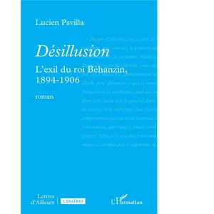 Désillusion - L'exil Du Roi Béhanzin, 1894-1906