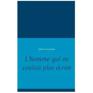 L'homme Qui Ne Voulait Plus Écrire