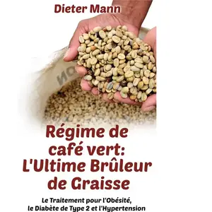 Books on Demand Régime de café vert : l'ultime brûleur de graisse: Le Traitement pour l'Obésité, le Diabète de Type 2 et l'Hypertension pas cher