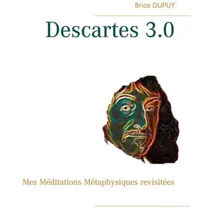 Descartes 3.0 - Mes Méditations Métaphysiques Revisitées pas cher
