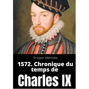 1572 - Chronique Du Temps De Charles Ix