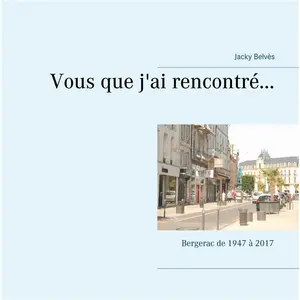 Books on Demand Vous Que J'ai RencontrÃ©... - Bergerac De 1947 Ã 2017 pas cher