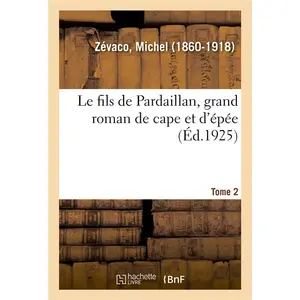 Le Fils De Pardaillan, Grand Roman De Cape Et D'épée. Tome 2