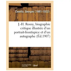 J.-H. Rosny, Biographie Critique Illustrée D'un Portrait-Frontispice Et D'un Autographe