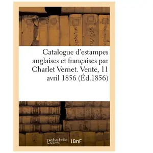 Catalogue D'estampes Anglaises Et Françaises Par Charlet Vernet - Vente, 11 Avril 1856