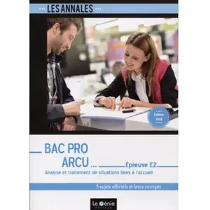 Analyse Et Traitement De Situations Liées À L'accueil Epreuve E2 Bac Pro Arcu - 5 Sujets Officiels Et Leurs Corrigés pas cher