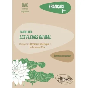 Ellipses Français 1re L?Oeuvre Et Son Parcours - Baudelaire, Les Fleurs Du Mal, Parcours Alchimie Poétique : La Boue Et L'or pas cher