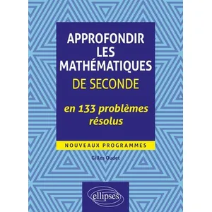 Comparateur de prix : Ellipses Approfondir Les Mathématiques De Seconde En 133 Problèmes Résolus