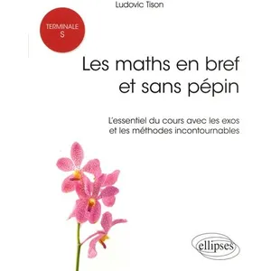 Comparateur de prix : Ellipses Les Maths En Bref Et Sans Pépins Tle S - L'essentiel Du Cours Avec Les Exos Et Les Méthodes Incontournables