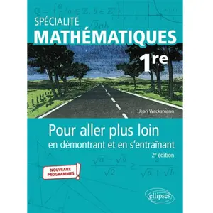 Ellipses Spécialité Mathématiques 1re: Pour aller plus loin en démontrant et en s'entraînant pas cher