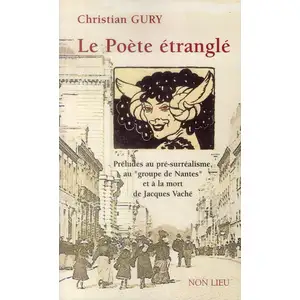 Le Poète Étranglé - Préludes Au Pré-Surréalisme, Au "Groupe De Nantes" Et À La Mort De Jacques Vaché pas cher