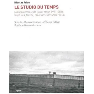 Nouvelles Editions Lignes Le Studio Du Temps - Maison Centrale De Saint-Maur, 1991-2024 - Ruptures, Travail, Créations : Desserer L'étau