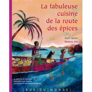 La Fabuleuse Cuisine De La Route Des Épices - 60 Recettes Et Histoires Parfumées Aux Plantes, Aux Fleurs Et Aux Épices Du Monde pas cher