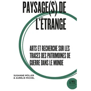 Le Bord De L'eau Eds Paysage(S) De L'étrange - Tome 2, Arts Et Recherche Sur Les Traces Des Patrimoines De Guerre Dans Le Monde pas cher