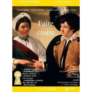 Atlande Eds Faire croire: Arendt, Du mensonge en politique et Vérité et politique. Musset, Lorenzaccio. Laclos, Les liaisons dangereuses. pas cher