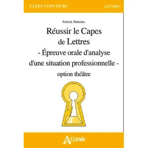 Atlande Eds Réussir Le Capes De Lettres - Epreuves Orale D'analyse D'une Situation Professionelle Option Théâtre pas cher