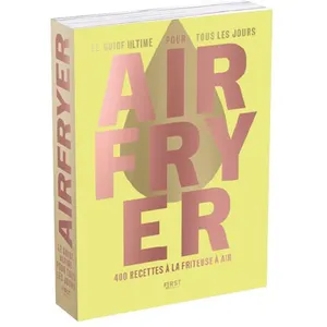 First Airfryer : Le guide ultime pour tous les jours : 400 recettes à la friteuse à air pas cher