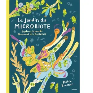 Editions Milan Le jardin du microbiote: Explore le monde étonnant des bactéries pas cher