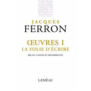 Leméac (Editeur) Oeuvres - Tome 1 : La Folie D'écrire