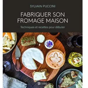Les Editions de l'Homme Fabriquer son fromage maison - Techniques et recettes pour débuter pas cher