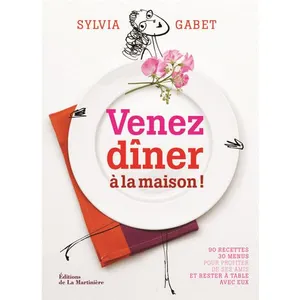Venez Dîner À La Maison ! - 90 Recettes/30 Menus Pour Profiter De Ses Amis Et Rester À Table Avec Eux pas cher