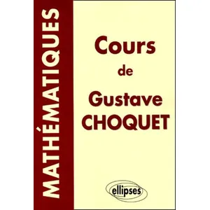 Ellipses Cours De Mathematiques De Gustave Choquet - Les Cours A La Sorbonne, Les Cours A L'ecole Polytechnique pas cher