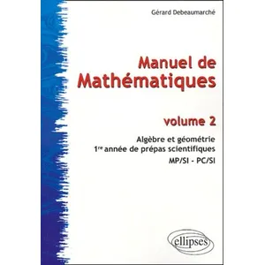 Ellipses Manuel De Mathématiques - Volume 2, Algèbre Et Géométrie, 1re Année De Prépas Scientifiques Mp/Si -Pc/Si pas cher