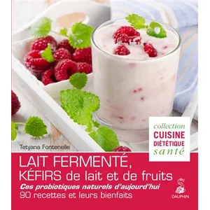 Lait Fermenté, Kéfirs De Lait Et De Fruits - Des Probiotiques Naturels D'aujourd'hui, 90 Recettes Et Leurs Bienfaits pas cher