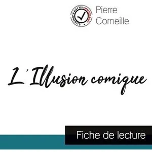 Comprendre la littérature L'illusion Comique - Etude De L'oeuvre